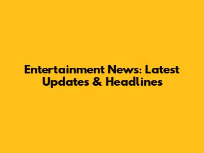Entertainment News: Latest Updates & Headlines
