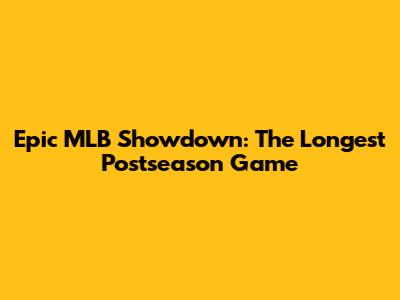 Epic MLB Showdown: The Longest Postseason Game