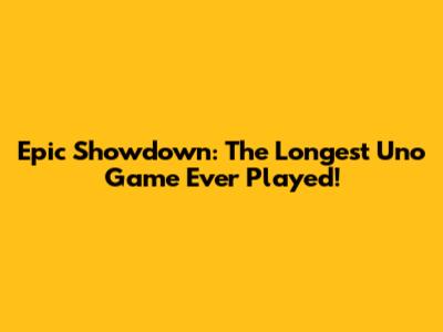 Epic Showdown: The Longest Uno Game Ever Played!