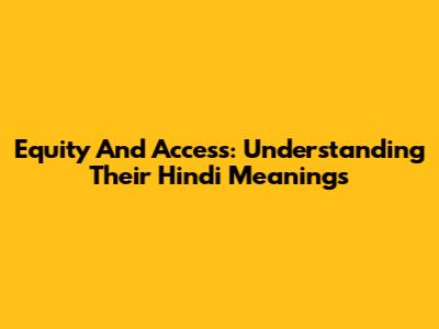 Equity And Access: Understanding Their Hindi Meanings