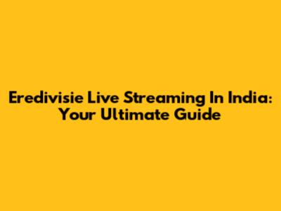 Eredivisie Live Streaming In India: Your Ultimate Guide