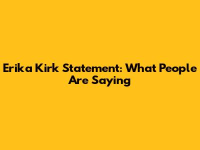 Erika Kirk Statement: What People Are Saying