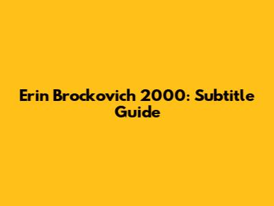 Erin Brockovich 2000: Subtitle Guide