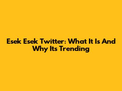 Esek Esek Twitter: What It Is And Why It's Trending