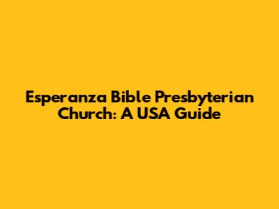 Esperanza Bible Presbyterian Church: A USA Guide