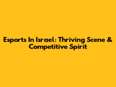 Esports In Israel: Thriving Scene & Competitive Spirit
