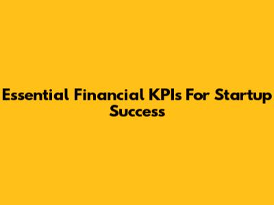 Essential Financial KPIs For Startup Success