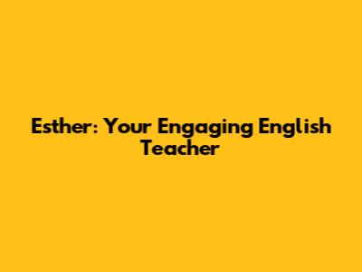 Esther: Your Engaging English Teacher