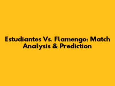 Estudiantes Vs. Flamengo: Match Analysis & Prediction