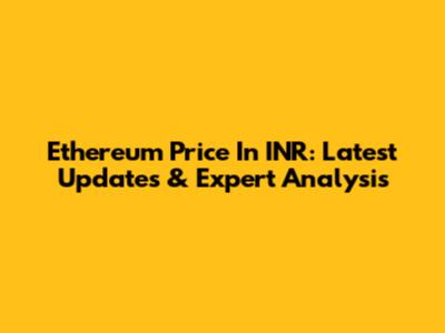 Ethereum Price In INR: Latest Updates & Expert Analysis