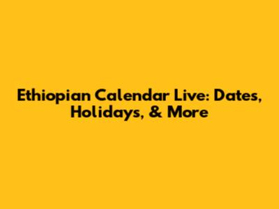 Ethiopian Calendar Live: Dates, Holidays, & More