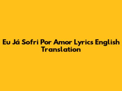 Eu Já Sofri Por Amor Lyrics English Translation