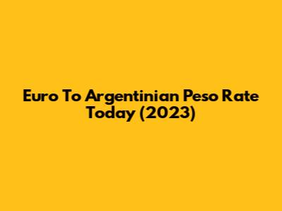 Euro To Argentinian Peso Rate Today (2023)