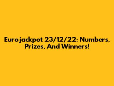 Eurojackpot 23/12/22: Numbers, Prizes, And Winners!