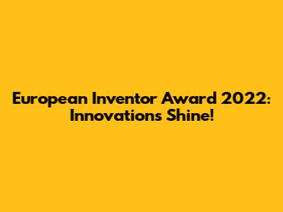 European Inventor Award 2022: Innovations Shine!