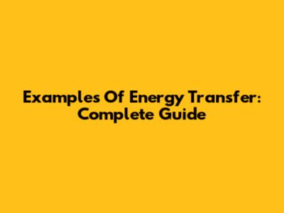 Examples Of Energy Transfer: Complete Guide