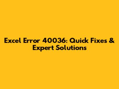 Excel Error 40036: Quick Fixes & Expert Solutions