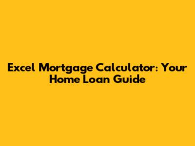 Excel Mortgage Calculator: Your Home Loan Guide