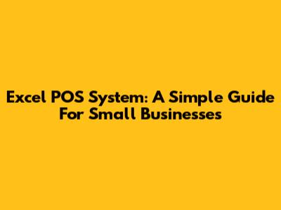 Excel POS System: A Simple Guide For Small Businesses