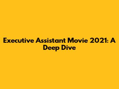 Executive Assistant Movie 2021: A Deep Dive
