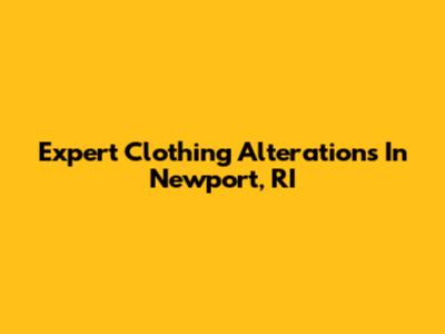 Expert Clothing Alterations In Newport, RI