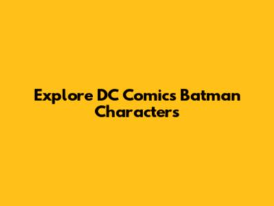 Explore DC Comics' Batman Characters