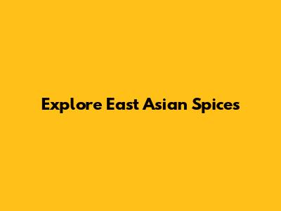 Explore East Asian Spices