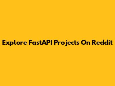 Explore FastAPI Projects On Reddit