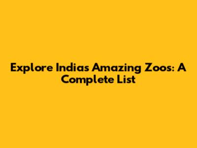 Explore India's Amazing Zoos: A Complete List