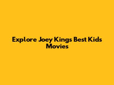 Explore Joey King's Best Kids' Movies