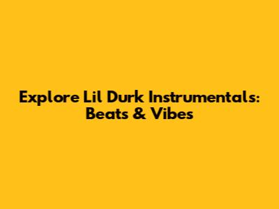 Explore Lil Durk Instrumentals: Beats & Vibes