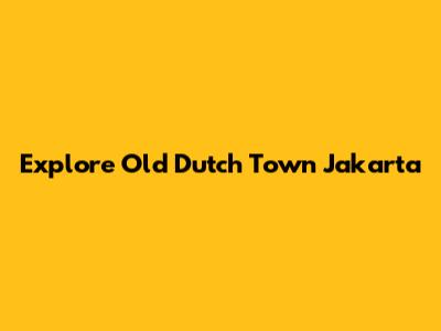 Explore Old Dutch Town Jakarta
