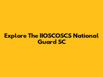 Explore The IIOSCOSCS National Guard SC