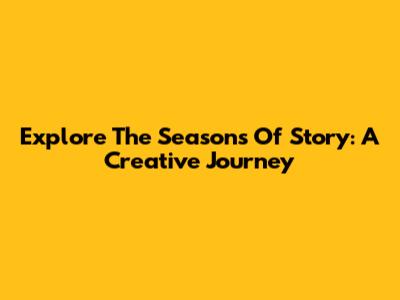Explore The Seasons Of Story: A Creative Journey