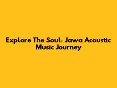 Explore The Soul: Jawa Acoustic Music Journey