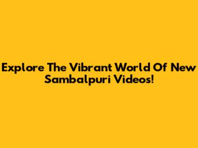 Explore The Vibrant World Of New Sambalpuri Videos!