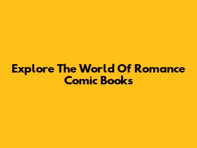 Explore The World Of Romance Comic Books