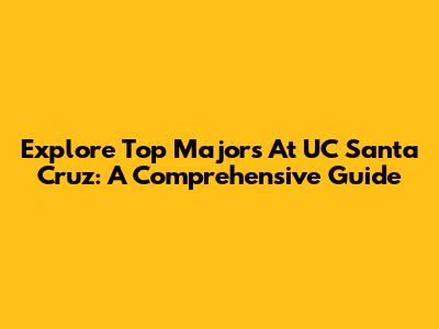 Explore Top Majors At UC Santa Cruz: A Comprehensive Guide