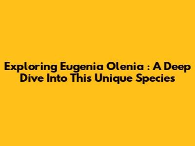 Exploring *Eugenia Olenia*: A Deep Dive Into This Unique Species