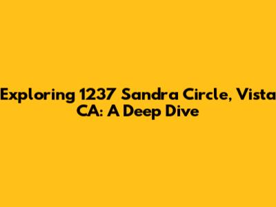 Exploring 1237 Sandra Circle, Vista CA: A Deep Dive