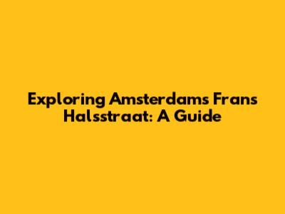 Exploring Amsterdam's Frans Halsstraat: A Guide