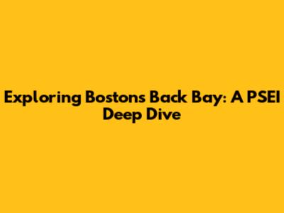Exploring Boston's Back Bay: A PSEI Deep Dive