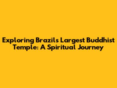 Exploring Brazil's Largest Buddhist Temple: A Spiritual Journey