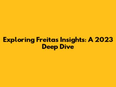 Exploring Freitas' Insights: A 2023 Deep Dive