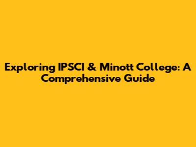 Exploring IPSCI & Minott College: A Comprehensive Guide