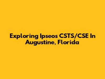 Exploring Ipseo's CSTS/CSE In Augustine, Florida
