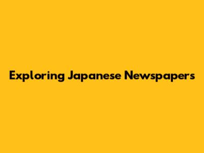 Exploring Japanese Newspapers