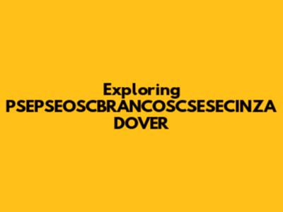 Exploring PSEPSEOSCBRANCOSCSESECINZA DOVER