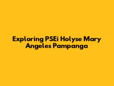 Exploring PSEi Holyse Mary Angeles Pampanga