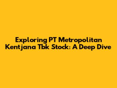 Exploring PT Metropolitan Kentjana Tbk Stock: A Deep Dive